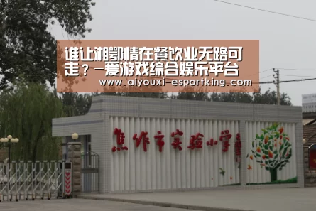 谁让湘鄂情在餐饮业无路可走?-爱游戏综合娱乐平台(图1) 爱游戏综合娱乐平台