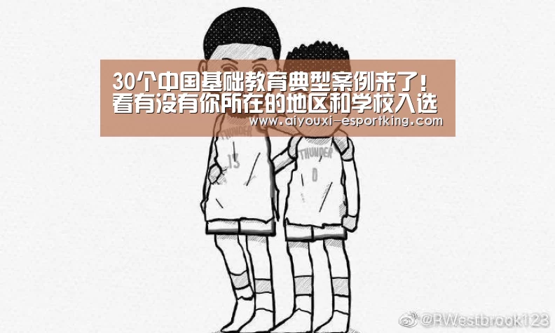 30个中国基础教育典型案例来了!看有没有你所在的地区和学校入选!——2019中国基础教育典型案例“爱游戏综合娱乐平台”(图2) 爱游戏真人娱乐中心